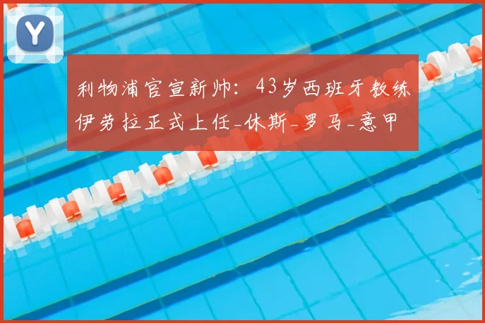利物浦官宣新帅：43岁西班牙教练伊劳拉正式上任_休斯_罗马_意甲