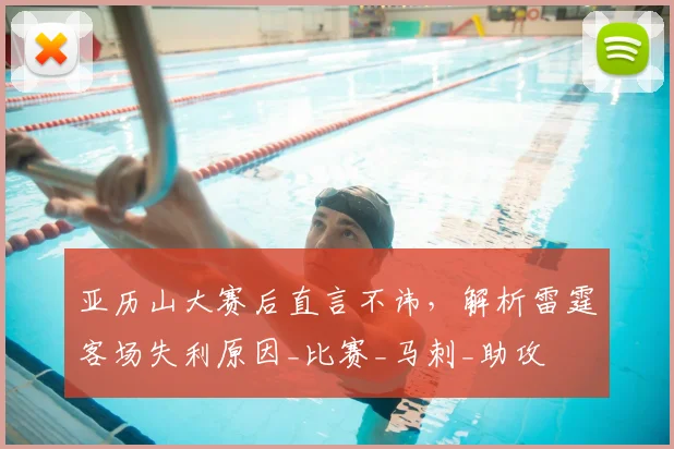 亚历山大赛后直言不讳，解析雷霆客场失利原因_比赛_马刺_助攻