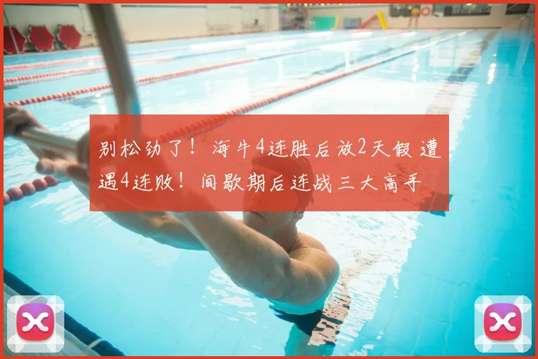 别松劲了！海牛4连胜后放2天假 遭遇4连败！间歇期后连战三大高手