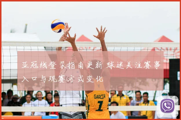 亚冠线登录指南更新 球迷关注赛事入口与观赛方式变化