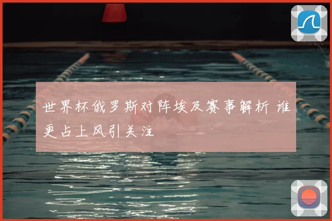 世界杯俄罗斯对阵埃及赛事解析 谁更占上风引关注