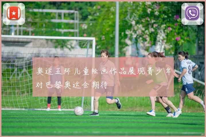 奥运五环儿童绘画作品展现青少年对巴黎奥运会期待