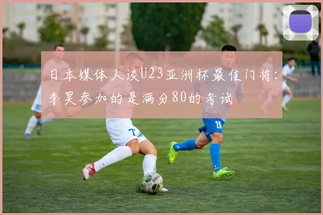 日本媒体人谈U23亚洲杯最佳门将:李昊参加的是满分80的考试