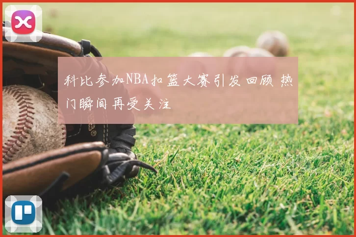 科比参加NBA扣篮大赛引发回顾 热门瞬间再受关注